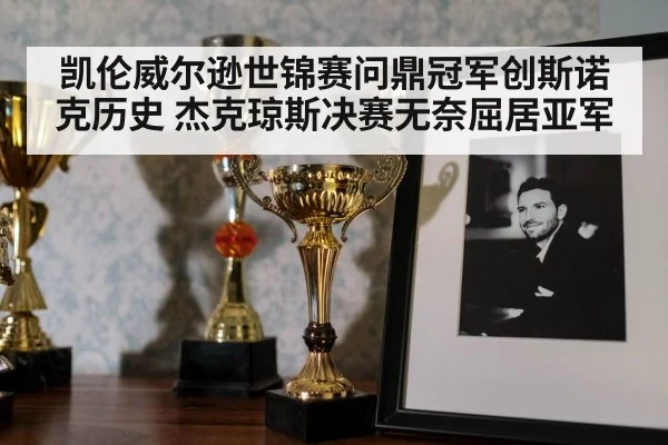 凯伦威尔逊世锦赛问鼎冠军创斯诺克历史 杰克琼斯决赛无奈屈居亚军